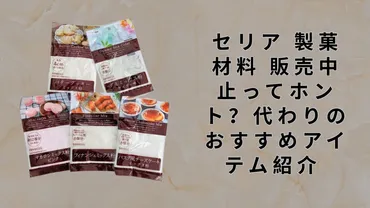 セリアの製菓材料販売終了って本当？代替品や代用、おもちゃ情報も！セリア製菓材料販売終了の背景と、代替品、おもちゃ情報